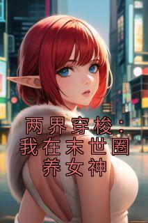 两界穿梭：我在末世圈养女神畅销小说推荐