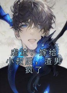 虐渣：嫁给小叔后，渣男疯了精选小说推荐