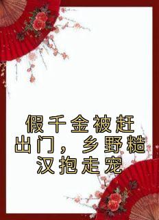 假千金被赶出门，乡野糙汉抱走宠全集小说推荐