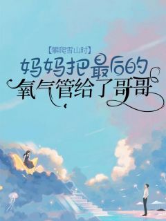 攀爬雪山时，妈妈把最后的氧气管给了哥哥精品阅读