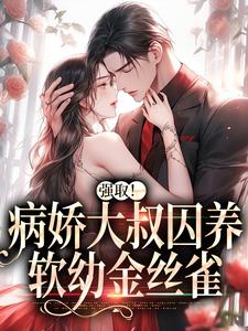 强取！病娇大叔囚养软幼金丝雀完整版