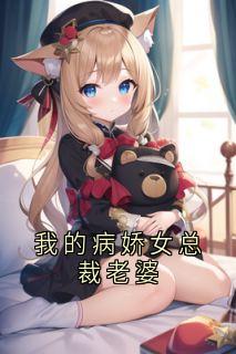 我的病娇女总裁老婆精选小说
