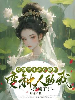 穿到荒年差点被吃，变种人的我杀疯了！完整版