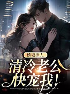 娇妻撩人：清冷老公快宠我！全本阅读