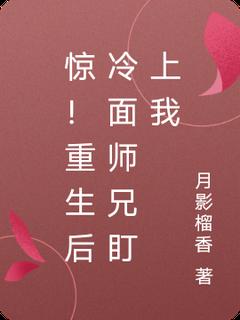 惊！重生后冷面师兄盯上我全文版