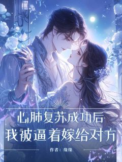 心肺复苏成功后，我被逼着嫁给对方完整阅读