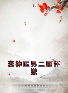 恋神医男二顾怀澈全集小说