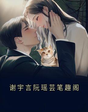 谢宇言阮瑶芸笔趣阁全文版