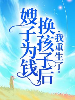 嫂子为钱换孩子后，我重生了完整文集阅读