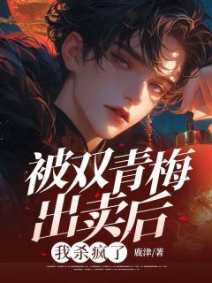 被双青梅出卖后，我杀疯了免费看