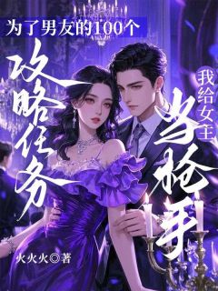 为了男友的100个攻略任务，我给女主当枪手最新热门小说
