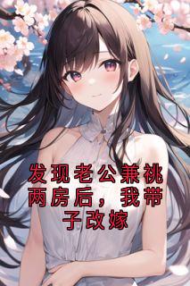 发现老公兼祧两房后，我带子改嫁精品阅读