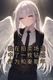 我在拍卖场选中了一枚钻戒作为和秦斯年优秀文集