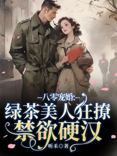 八零宠婚：绿茶美人狂撩禁欲硬汉精选小说
