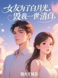 女友为了白月光，毁我一世清白全文版