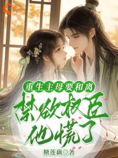 重生主母要和离，禁欲权臣他慌了免费看