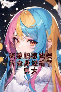 老婆把我爸妈的金身送给了男大精品阅读
