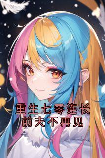 重生七零连长前夫不再见畅销巨著