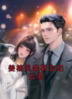 姜楠风裴靳言纪云湛畅销小说推荐