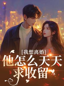 我想离婚，他怎么天天求收留畅销小说推荐