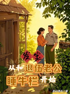 发家，从和退伍老公睡牛栏开始全文阅读