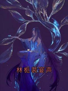林栀裴宴声长篇小说