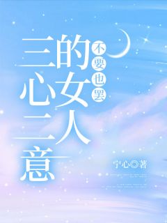 三心二意的女人，不要也罢热门小说