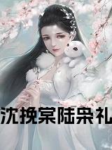 沈挽棠陆枭礼全文免费
