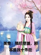 美食:随机摆摊,顾客追我十条街小说