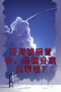 开局被困雪山，她撞自家先辈啦？精品阅读