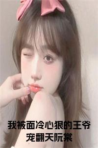 我被面冷心狠的王爷宠翻天阮棠