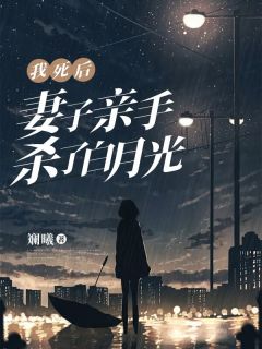 我死后，妻子亲手杀了白月光全集小说推荐