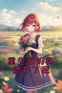 重生后妈妈抛弃了我全本阅读