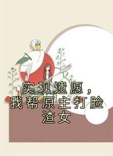 实现遗愿，我帮原主打脸渣女畅销巨著