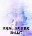 离婚后，亿万富豪老爹找上门