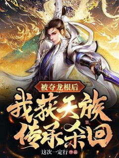 被夺龙根后，我获天族传承杀回最新热门小说