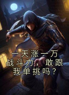 一天涨一万战斗力，敢跟我单挑吗？全集小说