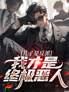 儿子是反派？我才是终极恶人畅销巨著