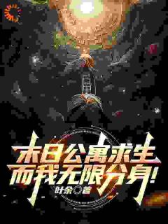 末日公寓求生，而我无限分身！精选小说推荐