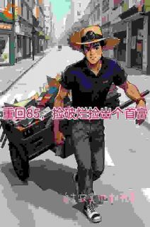 重回85，捡破烂捡出个首富畅销小说推荐