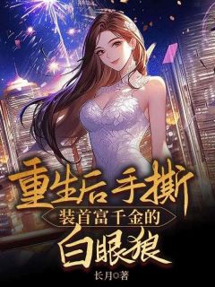 重生后手撕装首富千金的白眼狼精选小说