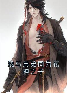 我与弟弟同为花神之子免费看
