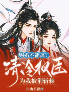 赐婚不能离？清冷权臣为我披荆斩棘畅销巨作