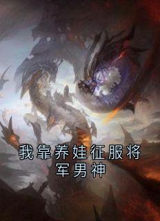 我靠养娃征服将军男神全集小说