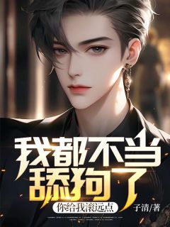 我都不当舔狗了，你给我滚远点全集小说