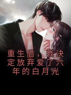 重生后，我决定放弃爱了六年的白月光精品小说