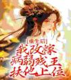 宠妾灭妻，我改嫁病弱王爷谋权篡位全章阅读