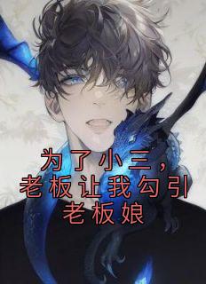 为了小三，老板让我勾引老板娘完整文本