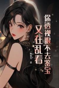 你透视眼不去鉴宝，又在乱看完整版