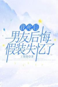 我死后，男友后悔假装失忆了优秀文集